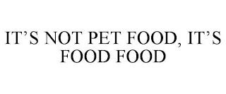 IT'S NOT PET FOOD, IT'S FOOD FOOD trademark