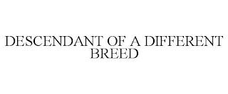 DESCENDANT OF A DIFFERENT BREED trademark