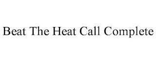 BEAT THE HEAT CALL COMPLETE trademark