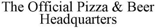 THE OFFICIAL PIZZA & BEER HEADQUARTERS trademark