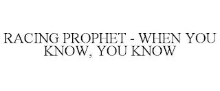 RACING PROPHET - WHEN YOU KNOW, YOU KNOW trademark