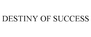 DESTINY OF SUCCESS trademark