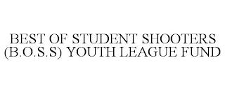 BEST OF STUDENT SHOOTERS (B.O.S.S) YOUTH LEAGUE FUND trademark