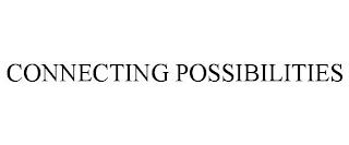 CONNECTING POSSIBILITIES trademark