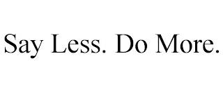 SAY LESS. DO MORE. trademark