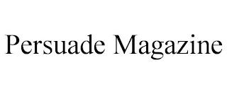 PERSUADE MAGAZINE trademark