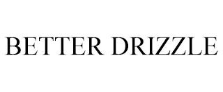 BETTER DRIZZLE trademark