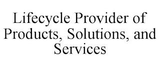 LIFECYCLE PROVIDER OF PRODUCTS, SOLUTIONS, AND SERVICES trademark