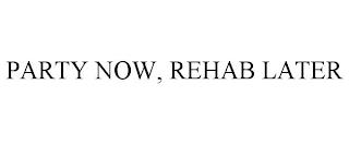 PARTY NOW, REHAB LATER trademark