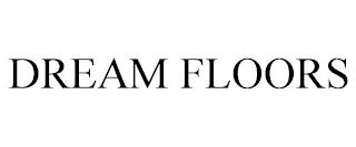 DREAM FLOORS trademark