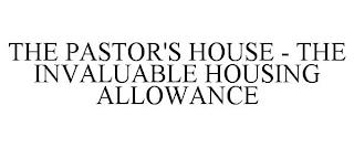 THE PASTOR'S HOUSE - THE INVALUABLE HOUSING ALLOWANCE trademark