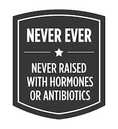 NEVER EVER NEVER RAISED WITH HORMONES OR ANTIBIOTICS trademark