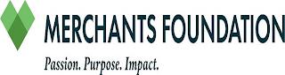 MERCHANTS FOUNDATION PASSION. PURPOSE. IMPACT. trademark