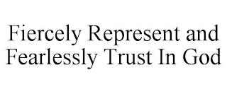 FIERCELY REPRESENT AND FEARLESSLY TRUST IN GOD trademark