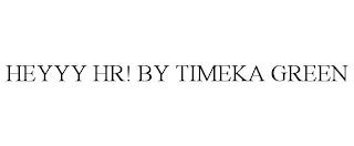 HEYYY HR! BY TIMEKA GREEN trademark