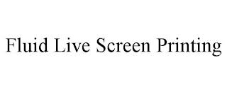 FLUID LIVE SCREEN PRINTING trademark