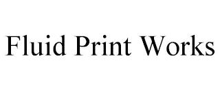 FLUID PRINT WORKS trademark