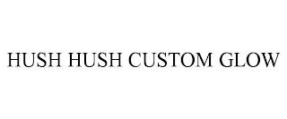 HUSH HUSH CUSTOM GLOW trademark