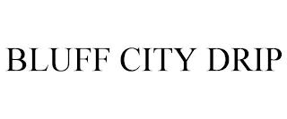 BLUFF CITY DRIP trademark