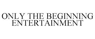 ONLY THE BEGINNING ENTERTAINMENT trademark