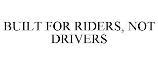 BUILT FOR RIDERS, NOT DRIVERS trademark