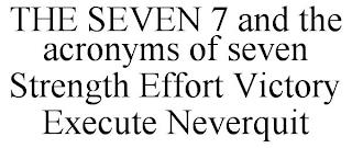 THE SEVEN 7 AND THE ACRONYMS OF SEVEN STRENGTH EFFORT VICTORY EXECUTE NEVERQUIT trademark