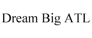 DREAM BIG ATL trademark