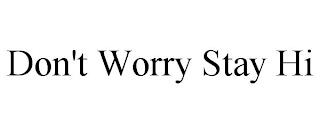 DON'T WORRY STAY HI trademark