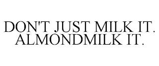 DON'T JUST MILK IT. ALMONDMILK IT. trademark