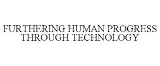 FURTHERING HUMAN PROGRESS THROUGH TECHNOLOGY  trademark