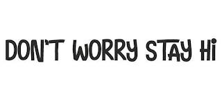 DON'T WORRY STAY HI trademark