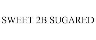 SWEET 2B SUGARED trademark