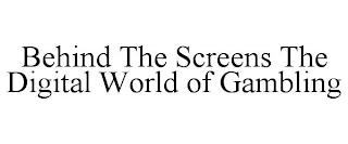 BEHIND THE SCREENS THE DIGITAL WORLD OF GAMBLING trademark