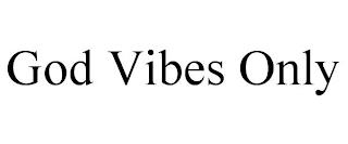 GOD VIBES ONLY trademark