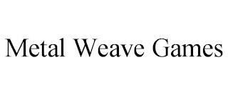 METAL WEAVE GAMES trademark