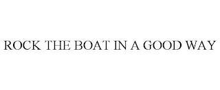 ROCK THE BOAT IN A GOOD WAY trademark