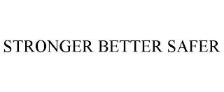 STRONGER BETTER SAFER trademark