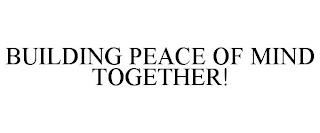 BUILDING PEACE OF MIND TOGETHER! trademark