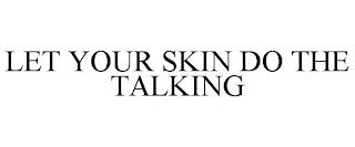 LET YOUR SKIN DO THE TALKING trademark