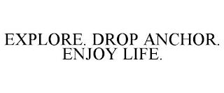 EXPLORE. DROP ANCHOR. ENJOY LIFE. trademark