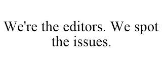 WE'RE THE EDITORS. WE SPOT THE ISSUES. trademark