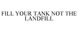 FILL YOUR TANK NOT THE LANDFILL trademark