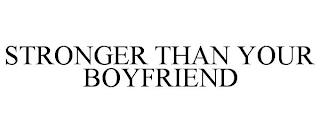 STRONGER THAN YOUR BOYFRIEND trademark