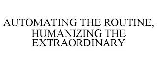 AUTOMATING THE ROUTINE, HUMANIZING THE EXTRAORDINARY trademark