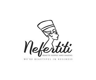 NEFERTITI BEAUTY SUPPLY AND SALONS WE'RE BEAUTIFUL IN BUSINESS trademark