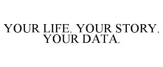 YOUR LIFE. YOUR STORY. YOUR DATA. trademark