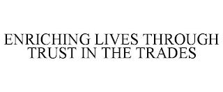 ENRICHING LIVES THROUGH TRUST IN THE TRADES trademark