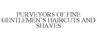 PURVEYORS OF FINE GENTLEMEN'S HAIRCUTS AND SHAVES trademark