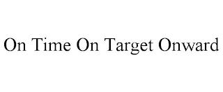 ON TIME ON TARGET ONWARD trademark