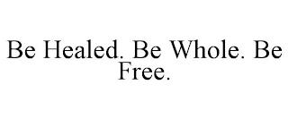 BE HEALED. BE WHOLE. BE FREE. trademark